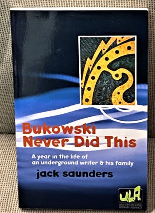 Item #67848 Bukowski Never Did This, A Year in the Life of an Underground Writer & His Family....