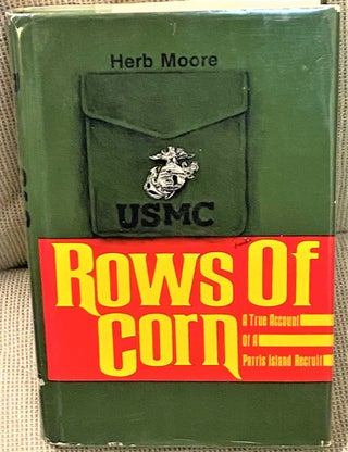 Item #67855 Rows of Corn, A True Account of a Parris Island Recruit. Herb Moore