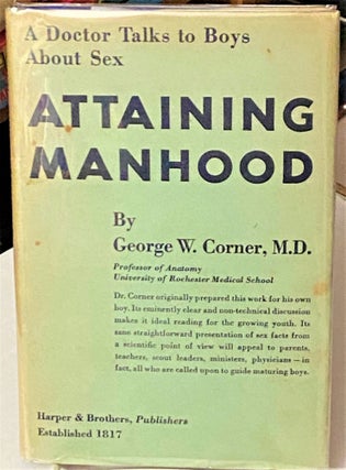 Item #67894 Attaining Manhood, A Doctor Talks to Boys about Sex. M. D. George W. Corner