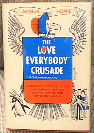 Item #67915 The Love Everybody* Crusade (*Except Antarcticans). Arthur Hoppe