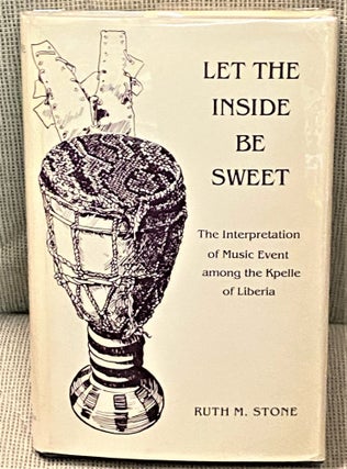 Item #67930 Let the Inside be Sweet, The Interpretation of Music Event among the Kpelle of...