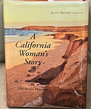 Item #67961 A California Woman's Story. Joan Irvine Smith, Jean Stern, Maria Shriver, Donald Bren
