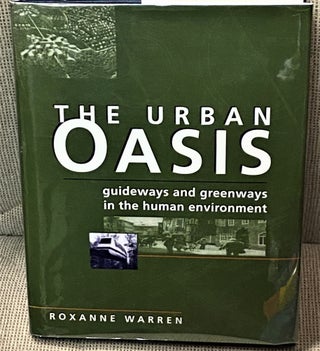 Item #67981 The Urban Oasis, Guideways and Greenways in the Human Environment. Roxanne Warren