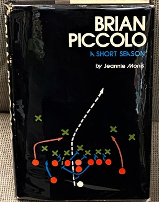 Item #67993 Brian Piccolo, A Short Season. Jeannie Morris