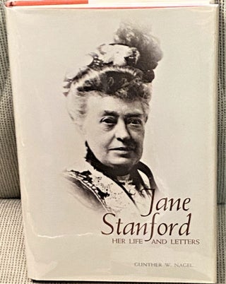 Item #68002 Jane Stanford, Her Life and Letters. Gunther W. Nagel