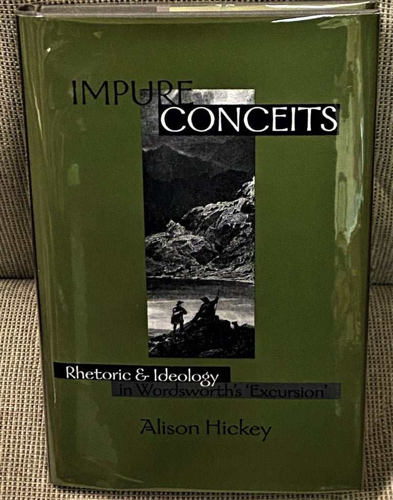 Item #68052 Impure Conceits, Rhetoric & Ideology in Wordsworth's 'Excursion'. Alison Hickey.