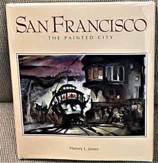 Item #68057 San Francisco, The Painted City. Harvey L. Jones
