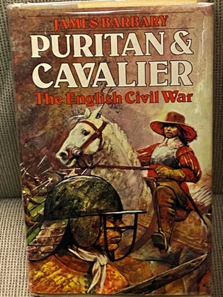 Item #68114 Puritan & Cavalier, The English Civil War. James Barbary