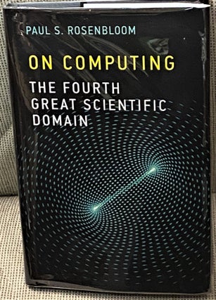 Item #68210 On Computing, The Fourth Great Scientific Domain. Paul S. Rosenbloom