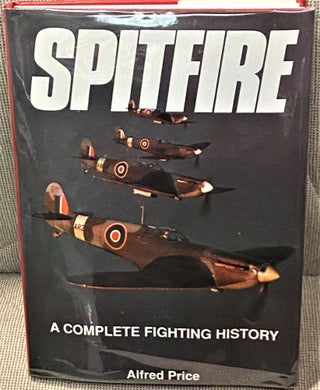 Item #68313 Spitfire: A Complete Fighting History. Alfred Price