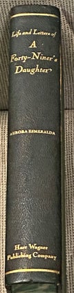 Item #68439 Life and Letters of a Forty-Niner's Daughter. Aurora Esmeralda, Ella Sterling Mighels