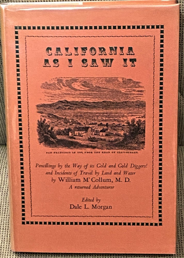Item #68441 California As I Saw It, Pencillings by the Way of Its Gold and Gold Diggers! and Incidents of Travel by Land and Water. M. D. William M'Collum, W H. Hecox, Dale L. Morgan.