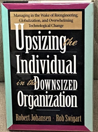 Item #68520 Upsizing the Individual in the Downsized Organization. Rob Swigart Robert Johansen