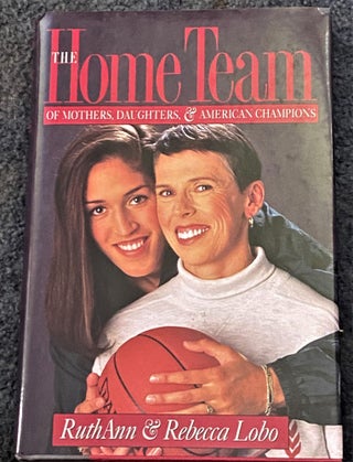 Item #68561 The Home Team, of Mothers, Daughters, and American Champions. Ruth Ann, Rebecca Lobo