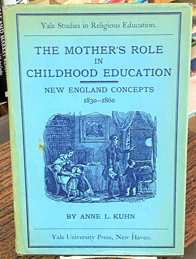 Item #68676 The Mother's Role in Childhood Education: New England Concepts 1830-1860. Anne L. Kuhn.