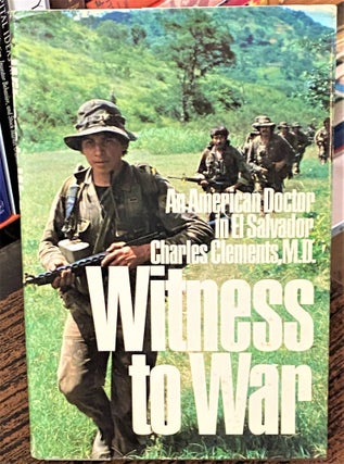Item #68807 Witness to War, An American Doctor in El Salvador. M. D. Charles Clements