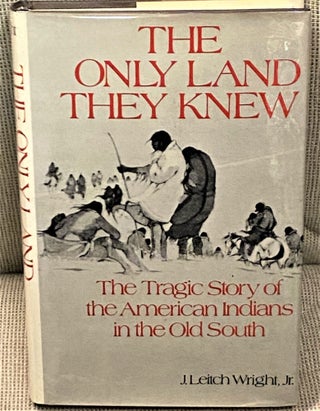Item #68809 The Only Land They Knew, The Tragic Story of the American Indians in the Old South....