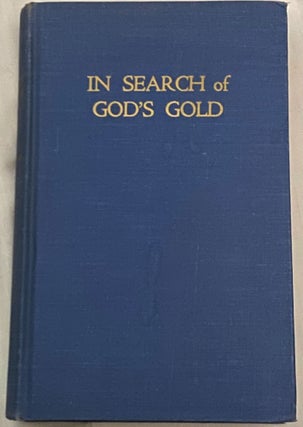 Item #68897 In Search of God's Gold, A Story of Continued Christian Pioneering in California....