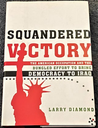 Item #68925 Squandered Victory, The American Occupation and the Bungled Effort to Bring Democracy...