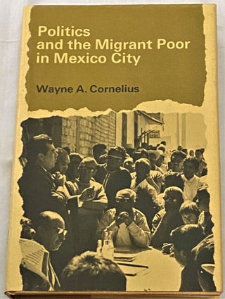 Item #68926 Politics and the Migrant Poor in Mexico City. Wayne A. Cornelius