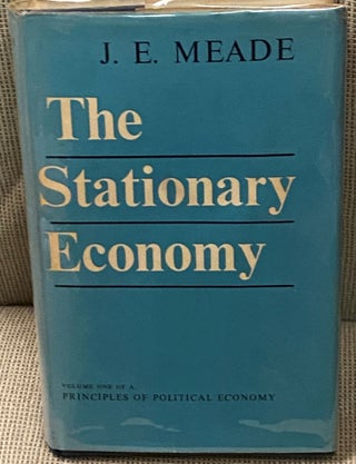 Item #68939 The Stationary Economy, Volume One of a Principles of Political Economy. J E. Meade