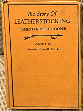 Item #69004 The Story of Leatherstocking. Annie Russell Marble James Fenimore Cooper, adapted and