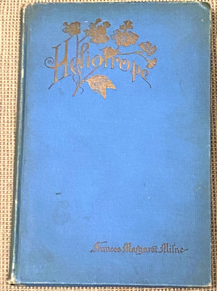 Item #69223 Heliotrope A San Francisco Idyl, Twenty-Five Years Ago And Other Sketches. Frances Margaret Milne.