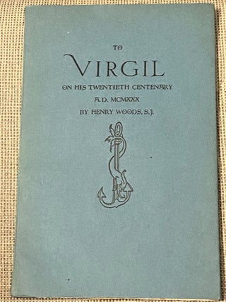 Item #69582 To Virgil on His Twentieth Centenary, A.D. MCMXXX. Henry Woods. S. J