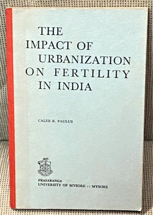 Item #69612 The Impact of Urbanization on Fertility in India. Caleb R. Paulus