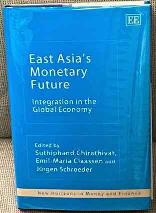 Item #69697 East Asia's Monetary Future, Integration in the Global Economy. Suthiphand...