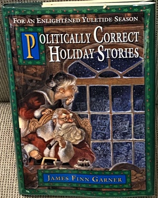 Item #70389 Politically Correct Holiday Stories, for an Enlightened Yuletide Season. James Finn...