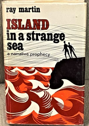 Item #70542 Island in a Strange Sea, A Narrative Prophecy. Ray Martin