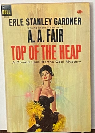 Item #70616 Top of the Heap. A A. Fair, Erle Stanley Gardner