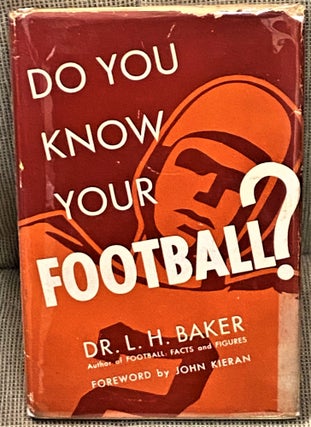 Item #70727 Do You Know Your Football? Dr. L. H. Baker, John Kieran, foreword