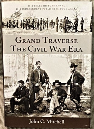 Item #70791 Grand Traverse, The Civil War Era. John C. Mitchell