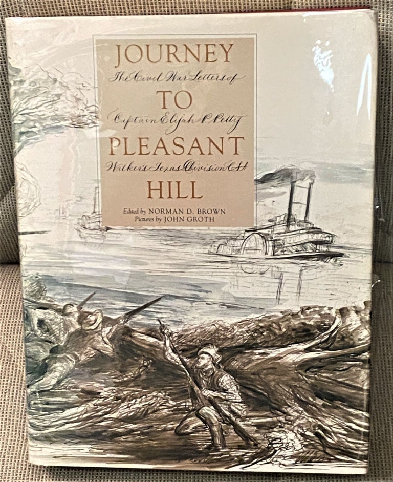 Item #70837 Journey to Pleasant Hill, The Civil War Letters of Captain Elijah P. Petty, Walker's Texas Division. Norman D. Brown, John Groth O. Scott Petty, introduction.