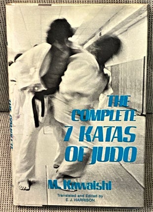 Item #70909 The Complete 7 Katas of Judo. E. J. Harrison Mikonosuke Kawaishi