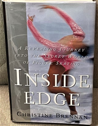 Item #70913 Inside Edge, A Revealing Journey into the Secret World of Figure Skating. Christine...
