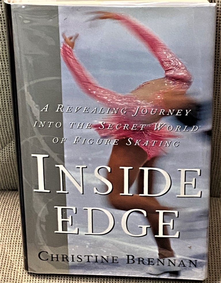 Item #70913 Inside Edge, A Revealing Journey into the Secret World of Figure Skating. Christine Brennan.