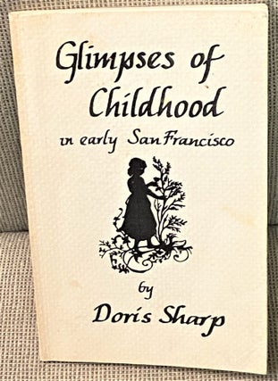 Item #70940 Glimpses of Childhood in Early San Francisco. Doris Sharp