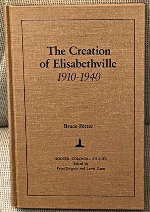 Item #70985 The Creation of Elisabethville 1910-1940. Bruce Fetter