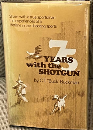 Item #70988 75 Years With the Shotgun: An Expert Hunter and Trapshooter Shares Experiences of a...