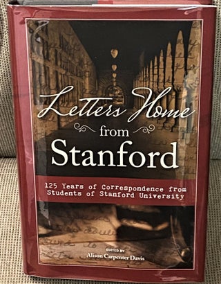 Item #70993 Letters Home from Stanford, 125 Years of Correspondence from Students of Stanford...