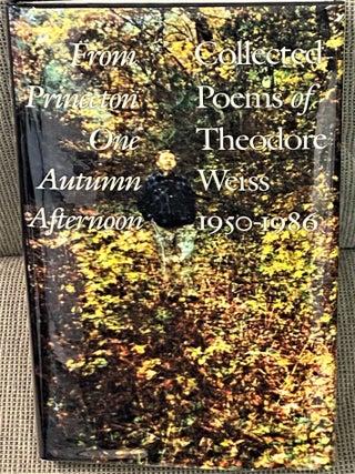 Item #71112 From Princeton One Autumn Afternoon, Collected Poems of Theodore Weiss 1950-1986....