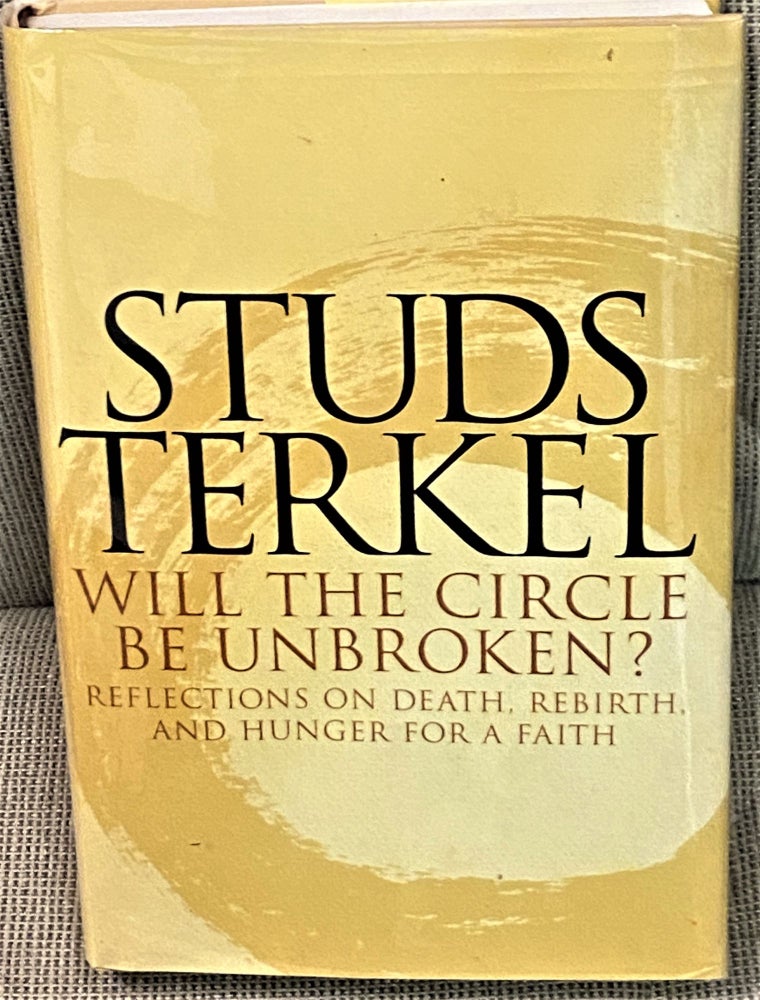 Item #71285 Will the Circle Be Unbroken? Reflections on Death, Rebirth, and Hunger for a Faith. Studs Terkel.