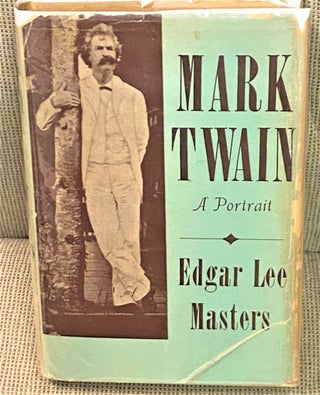 Item #71331 Mark Twain, A Portrait. Edgar Lee Masters