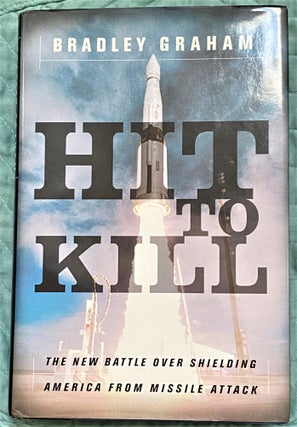 Item #71486 Hit to Kill: The New Battle Over Shielding America from Missile Attack. Bradley Graham