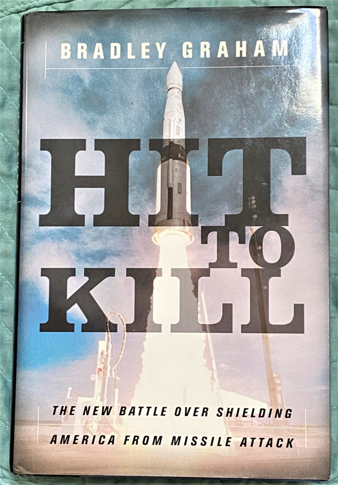 Item #71486 Hit to Kill: The New Battle Over Shielding America from Missile Attack. Bradley Graham.