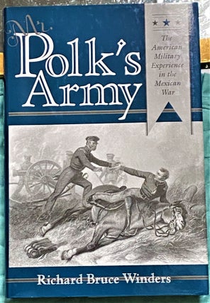Item #71508 Mr. Polk's Army: The American Military Experience in the Mexican War. Richard Bruce...