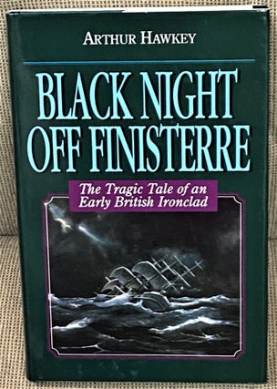 Item #71519 Black Night Off Finisterre, The Tragic Tale of an Early British Ironclad. Arthur Hawkey